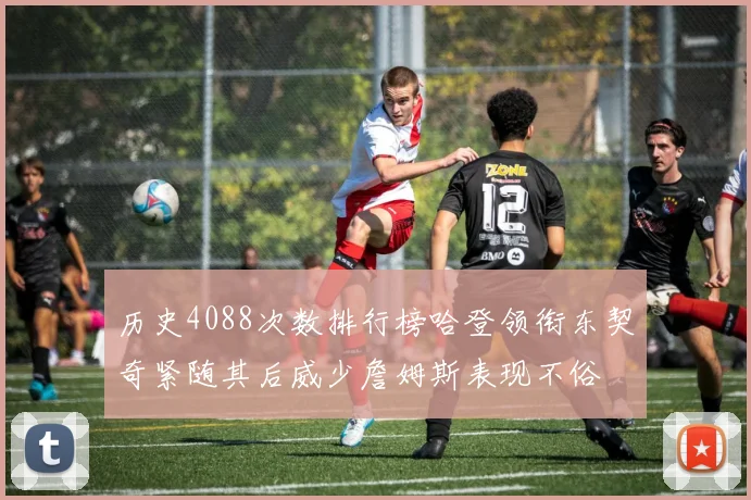 历史4088次数排行榜哈登领衔东契奇紧随其后威少詹姆斯表现不俗